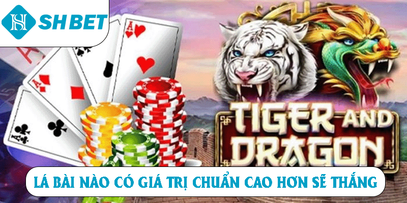 Lá bài nào có giá trị chuẩn cao hơn sẽ thắng.